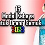 Kebaya Untuk Orang Gemuk Dan Elegan